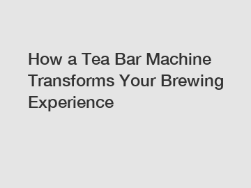 How a Tea Bar Machine Transforms Your Brewing Experience