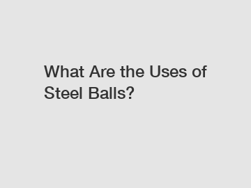 What Are the Uses of Steel Balls?