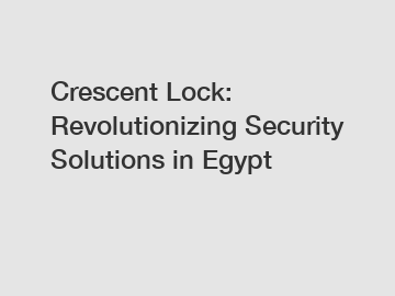 Crescent Lock: Revolutionizing Security Solutions in Egypt