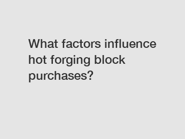 What factors influence hot forging block purchases?