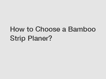 How to Choose a Bamboo Strip Planer?