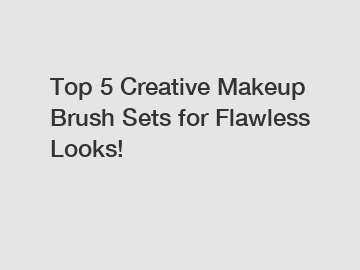 Top 5 Creative Makeup Brush Sets for Flawless Looks!