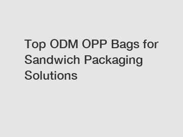 Top ODM OPP Bags for Sandwich Packaging Solutions