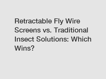 Retractable Fly Wire Screens vs. Traditional Insect Solutions: Which Wins?