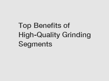 Top Benefits of High-Quality Grinding Segments