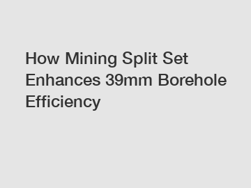 How Mining Split Set Enhances 39mm Borehole Efficiency