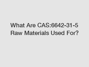 What Are CAS:6642-31-5 Raw Materials Used For?