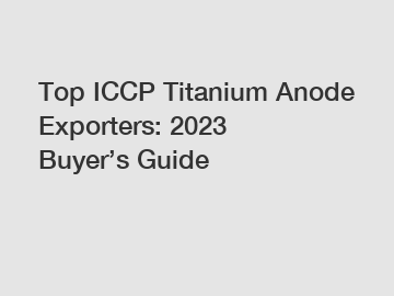 Top ICCP Titanium Anode Exporters: 2024 Buyer&rsquo;s Guide