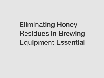 Eliminating Honey Residues in Brewing Equipment Essential