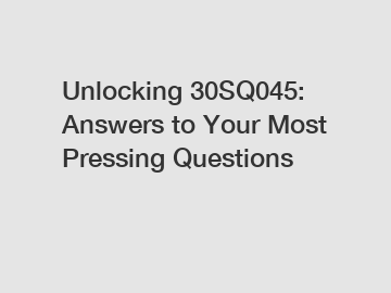 Unlocking 30SQ045: Answers to Your Most Pressing Questions