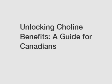 Unlocking Choline Benefits: A Guide for Canadians