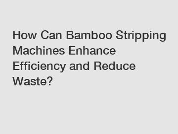 How Can Bamboo Stripping Machines Enhance Efficiency and Reduce Waste?