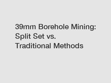 39mm Borehole Mining: Split Set vs. Traditional Methods