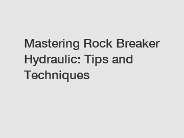 Mastering Rock Breaker Hydraulic: Tips and Techniques
