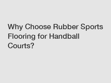 Why Choose Rubber Sports Flooring for Handball Courts?