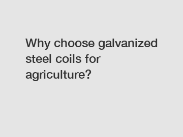 Why choose galvanized steel coils for agriculture?