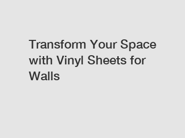 Transform Your Space with Vinyl Sheets for Walls