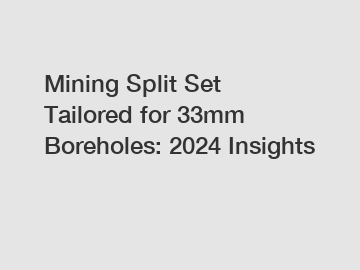 Mining Split Set Tailored for 33mm Boreholes: 2024 Insights