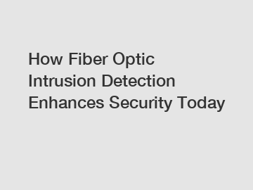How Fiber Optic Intrusion Detection Enhances Security Today