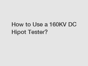 How to Use a 160KV DC Hipot Tester?