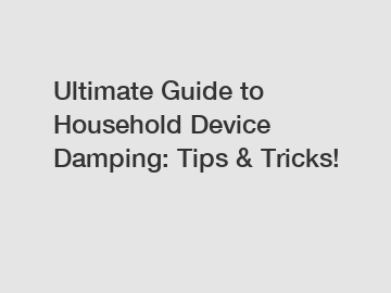 Ultimate Guide to Household Device Damping: Tips & Tricks!