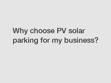 Why choose PV solar parking for my business?