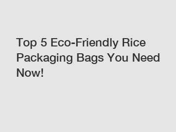 Top 5 Eco-Friendly Rice Packaging Bags You Need Now!