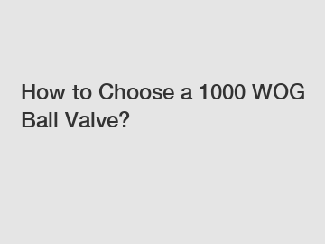 How to Choose a 1000 WOG Ball Valve?