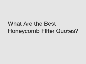 What Are the Best Honeycomb Filter Quotes?