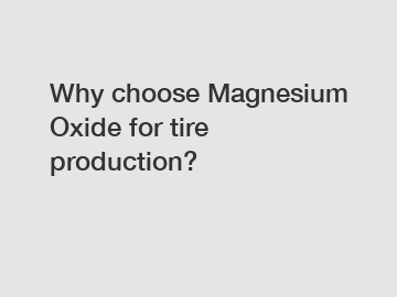 Why choose Magnesium Oxide for tire production?