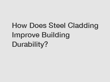How Does Steel Cladding Improve Building Durability?
