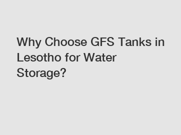 Why Choose GFS Tanks in Lesotho for Water Storage?
