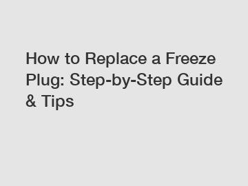 How to Replace a Freeze Plug: Step-by-Step Guide & Tips