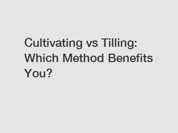 Cultivating vs Tilling: Which Method Benefits You?