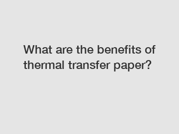 What are the benefits of thermal transfer paper?