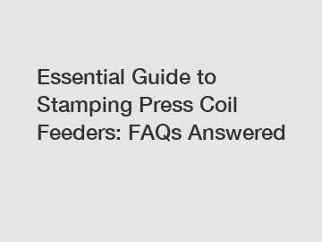 Essential Guide to Stamping Press Coil Feeders: FAQs Answered