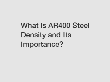 What is AR400 Steel Density and Its Importance?