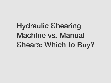 Hydraulic Shearing Machine vs. Manual Shears: Which to Buy?