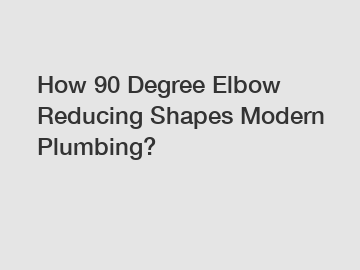 How 90 Degree Elbow Reducing Shapes Modern Plumbing?