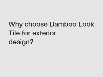 Why choose Bamboo Look Tile for exterior design?