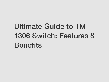 Ultimate Guide to TM 1306 Switch: Features & Benefits