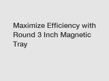 Maximize Efficiency with Round 3 Inch Magnetic Tray