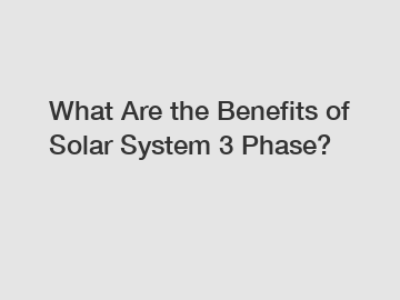 What Are the Benefits of Solar System 3 Phase?