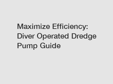 Maximize Efficiency: Diver Operated Dredge Pump Guide