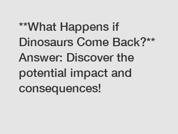 **What Happens if Dinosaurs Come Back?**  Answer: Discover the potential impact and consequences!