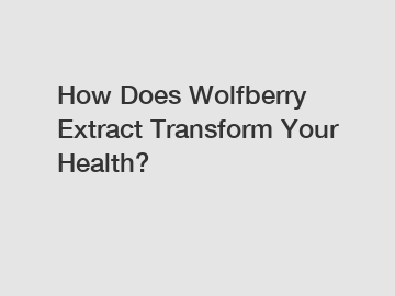 How Does Wolfberry Extract Transform Your Health?
