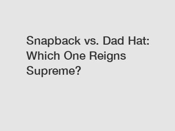 Snapback vs. Dad Hat: Which One Reigns Supreme?