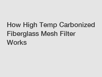 How High Temp Carbonized Fiberglass Mesh Filter Works