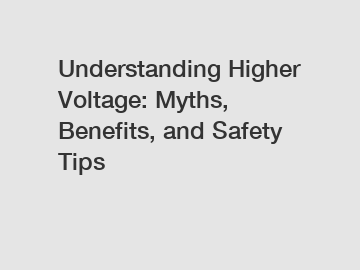 Understanding Higher Voltage: Myths, Benefits, and Safety Tips