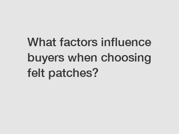What factors influence buyers when choosing felt patches?
